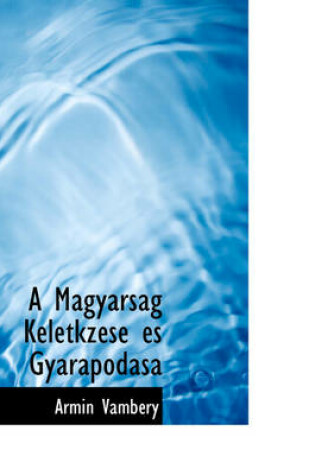 Cover of A Magyars G Keletkz Se ?'S Gyarapod Sa