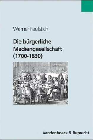 Cover of Die Burgerliche Mediengesellschaft (1700-1830)