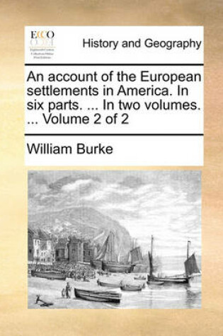 Cover of An Account of the European Settlements in America. in Six Parts. ... in Two Volumes. ... Volume 2 of 2