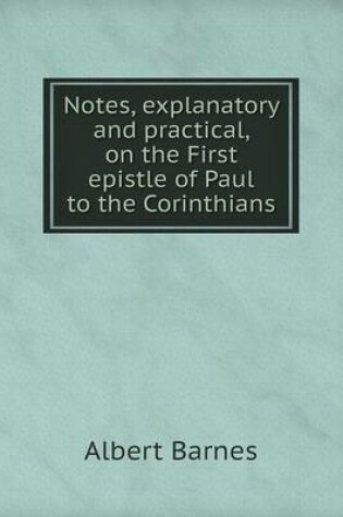 Cover of Notes, explanatory and practical, on the First epistle of Paul to the Corinthians