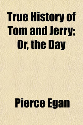 Book cover for True History of Tom and Jerry; Or, the Day