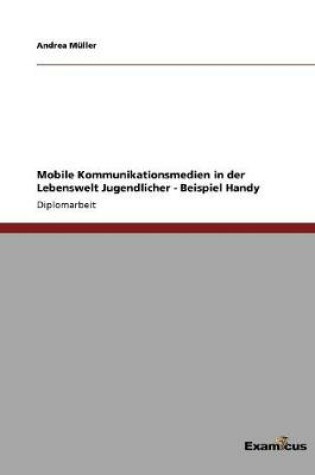 Cover of Mobile Kommunikationsmedien in der Lebenswelt Jugendlicher - Beispiel Handy