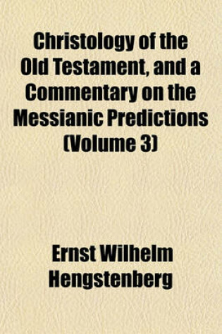 Cover of Christology of the Old Testament, and a Commentary on the Messianic Predictions (Volume 3)