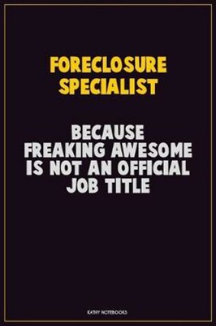 Cover of Foreclosure Specialist, Because Freaking Awesome Is Not An Official Job Title