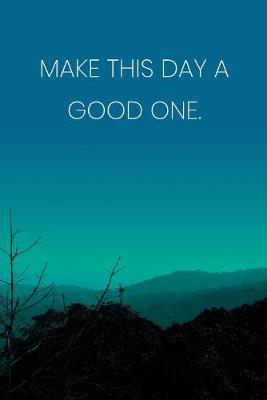 Book cover for Inspirational Quote Notebook - 'Make This Day A Good One.' - Inspirational Journal to Write in - Inspirational Quote Diary
