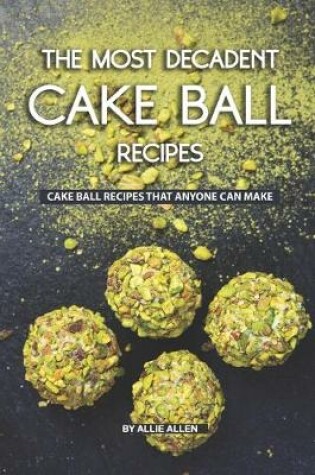 Cover of The Most Decadent Cake Ball Recipes