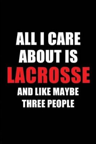 Cover of All I Care about Is Lacrosse and Like Maybe Three People