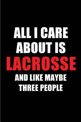 Book cover for All I Care about Is Lacrosse and Like Maybe Three People