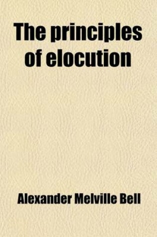 Cover of The Principles of Elocution; With Exercises and Notations for Pronunciation, Intonation, Emphasis, Gesture and Emotional Expression