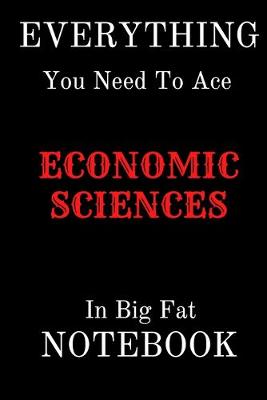 Book cover for EVERYTHING You Need To Age ECONOMIC SCIENCES In Big Fat NOTEBOOK