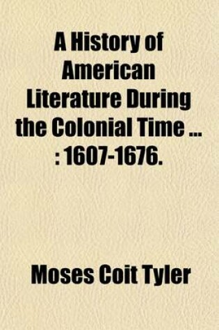 Cover of A History of American Literature During the Colonial Time (Volume 1)