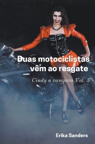 Cover of Duas Motociclistas Vêm ao Resgate. Cindy a Vampira Vol. 5