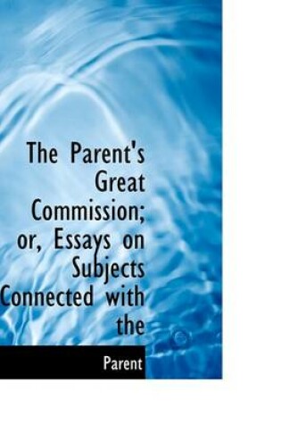 Cover of The Parent's Great Commission; Or, Essays on Subjects Connected with the