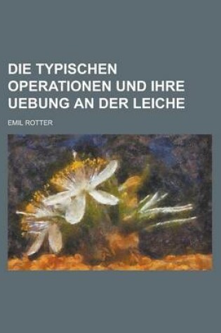 Cover of Die Typischen Operationen Und Ihre Uebung an Der Leiche