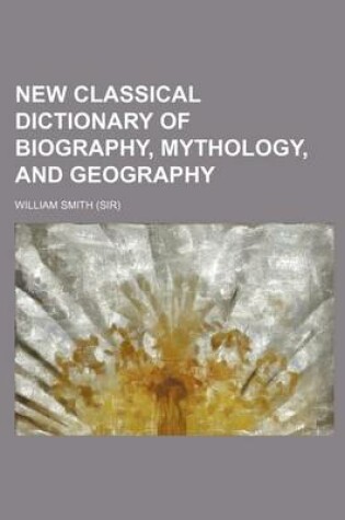 Cover of New Classical Dictionary of Biography, Mythology, and Geography
