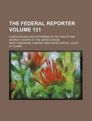 Book cover for The Federal Reporter; Cases Argued and Determined in the Circuit and District Courts of the United States Volume 131