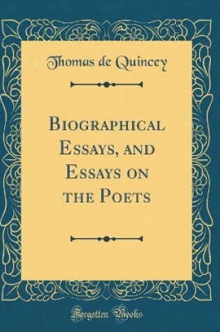 Cover of Biographical Essays, and Essays on the Poets (Classic Reprint)