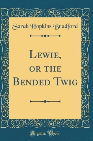 Cover of Lewie, or the Bended Twig (Classic Reprint)