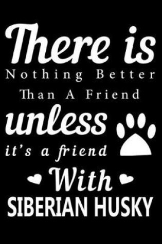 Cover of There is nothing better than a friend unless it is a friend with Siberian Husky