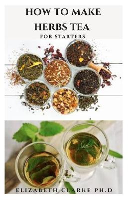 Book cover for How to Make Herbs Tea for Starters