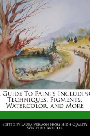 Cover of A Guide to Paints Including Techniques, Pigments, Watercolor, and More