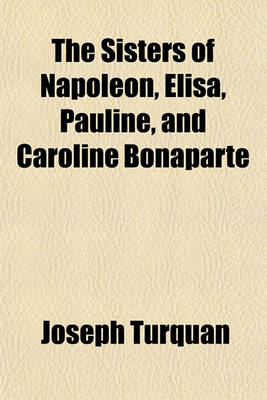 Book cover for The Sisters of Napoleon, Elisa, Pauline, and Caroline Bonaparte