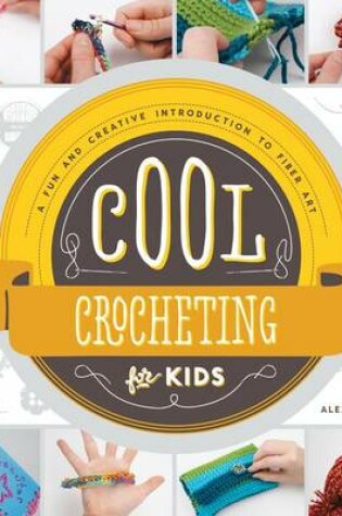 Cover of Cool Crocheting for Kids: A Fun and Creative Introduction to Fiber Art
