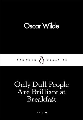 Only Dull People Are Brilliant at Breakfast by Oscar Wilde