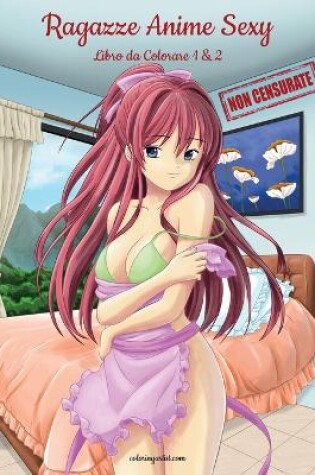 Cover of Ragazze Anime Sexy Non Censurate Libro da Colorare 1 & 2