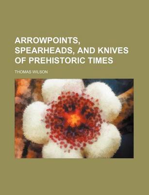 Book cover for Arrowpoints, Spearheads, and Knives of Prehistoric Times