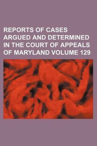 Cover of Reports of Cases Argued and Determined in the Court of Appeals of Maryland Volume 129