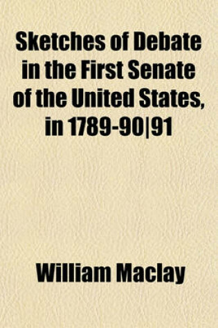 Cover of Sketches of Debate in the First Senate of the United States, in 1789-9091