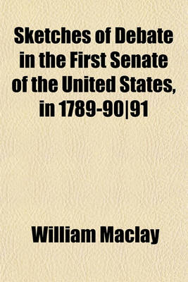 Book cover for Sketches of Debate in the First Senate of the United States, in 1789-9091