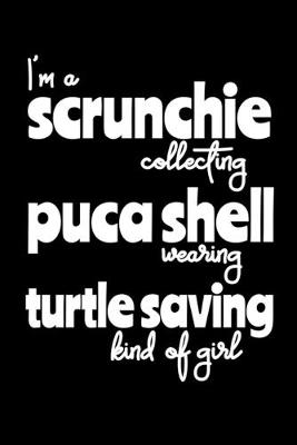 Book cover for I'm a Scrunchie Collecting Puca Shell Wearing Turtle Saving Kind of Girl