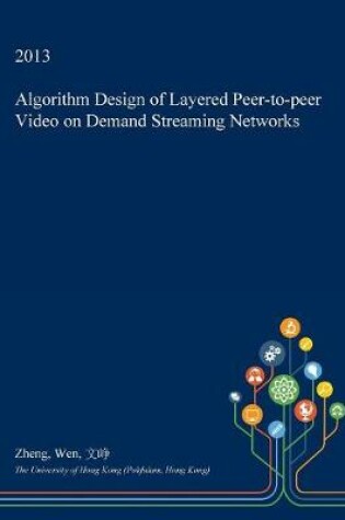 Cover of Algorithm Design of Layered Peer-To-Peer Video on Demand Streaming Networks