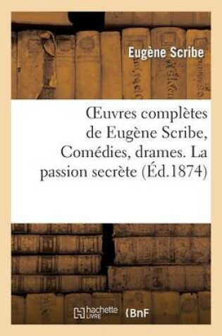 Cover of Oeuvres Complètes de Eugène Scribe, Comédies, Drames. La Passion Secrète