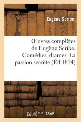Cover of Oeuvres Compl�tes de Eug�ne Scribe, Com�dies, Drames. La Passion Secr�te