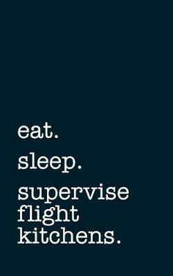 Book cover for Eat. Sleep. Supervise Flight Kitchens. - Lined Notebook