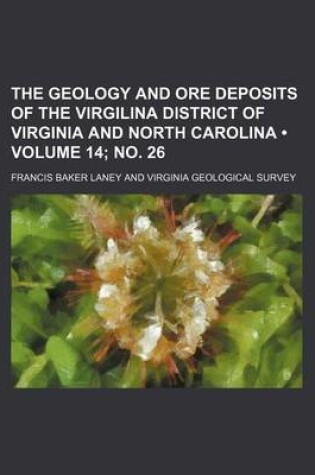 Cover of The Geology and Ore Deposits of the Virgilina District of Virginia and North Carolina