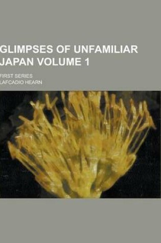 Cover of Glimpses of Unfamiliar Japan; First Series Volume 1
