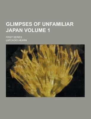 Book cover for Glimpses of Unfamiliar Japan; First Series Volume 1