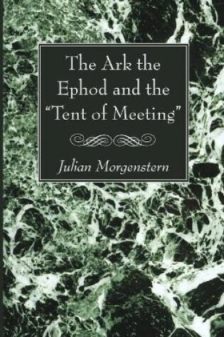 Cover of The Ark the Ephod and the Tent of Meeting