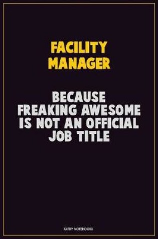 Cover of Facility Manager, Because Freaking Awesome Is Not An Official Job Title