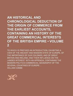 Book cover for An Historical and Chronological Deduction of the Origin of Commerce from the Earliest Accounts, Containing an History of the Great Commercial Interests of the British Empire (Volume 2); To Which Is Prefixed an Introduction, Exhibiting a View of the Ancien