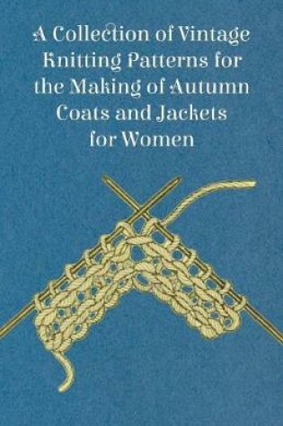 Cover of A Collection of Vintage Knitting Patterns for the Making of Autumn Coats and Jackets for Women