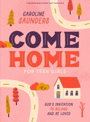 Cover of Come Home - Teen Girls' Bible Study Book