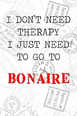 Book cover for I Don't Need Therapy I Just Need To Go To Bonaire