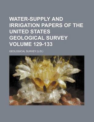 Book cover for Water-Supply and Irrigation Papers of the United States Geological Survey Volume 129-133