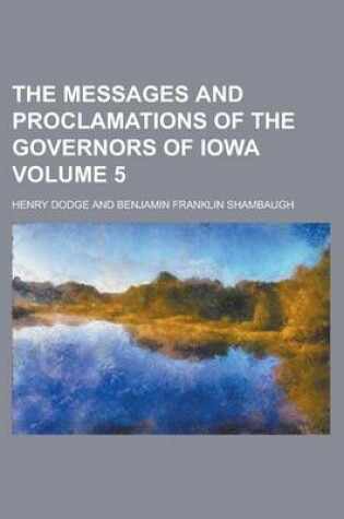 Cover of The Messages and Proclamations of the Governors of Iowa Volume 5