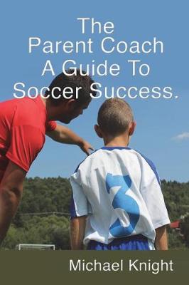 Book cover for The Parent Coach, a Guide to Soccer Success.